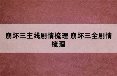 崩坏三主线剧情梳理 崩坏三全剧情梳理